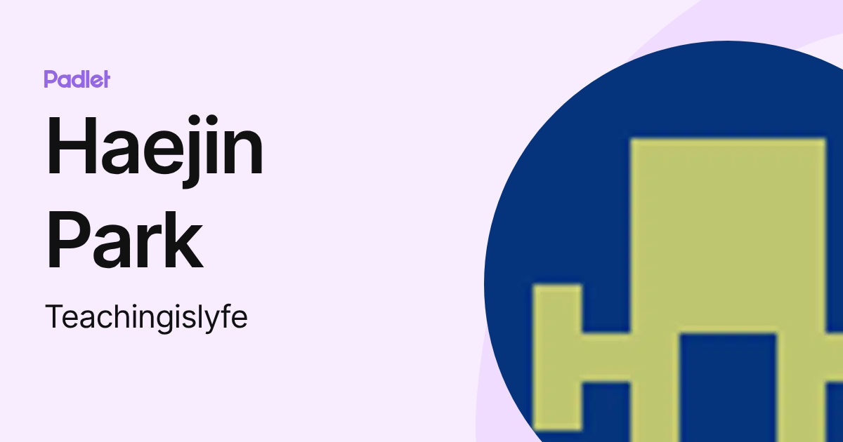 Haejin Park (Teachingislyfe) profile | Padlet