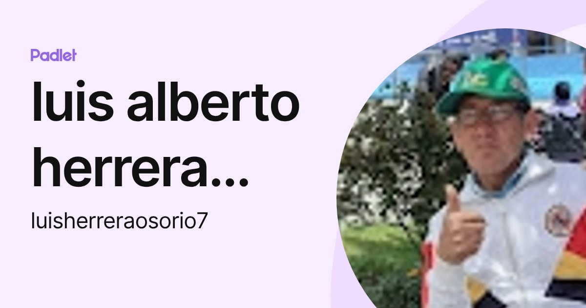 luis alberto herrera osorio (luisherreraosorio7) profile | Padlet