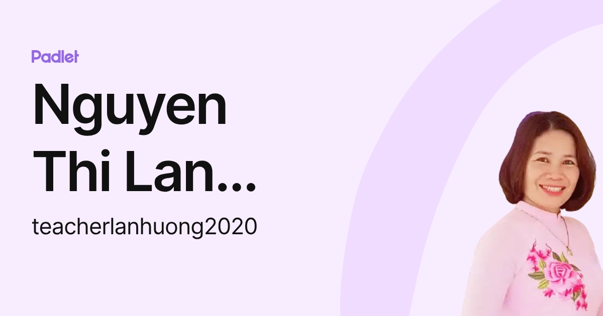 Nguyen Thi Lan Huong (teacherlanhuong2020) profile | Padlet