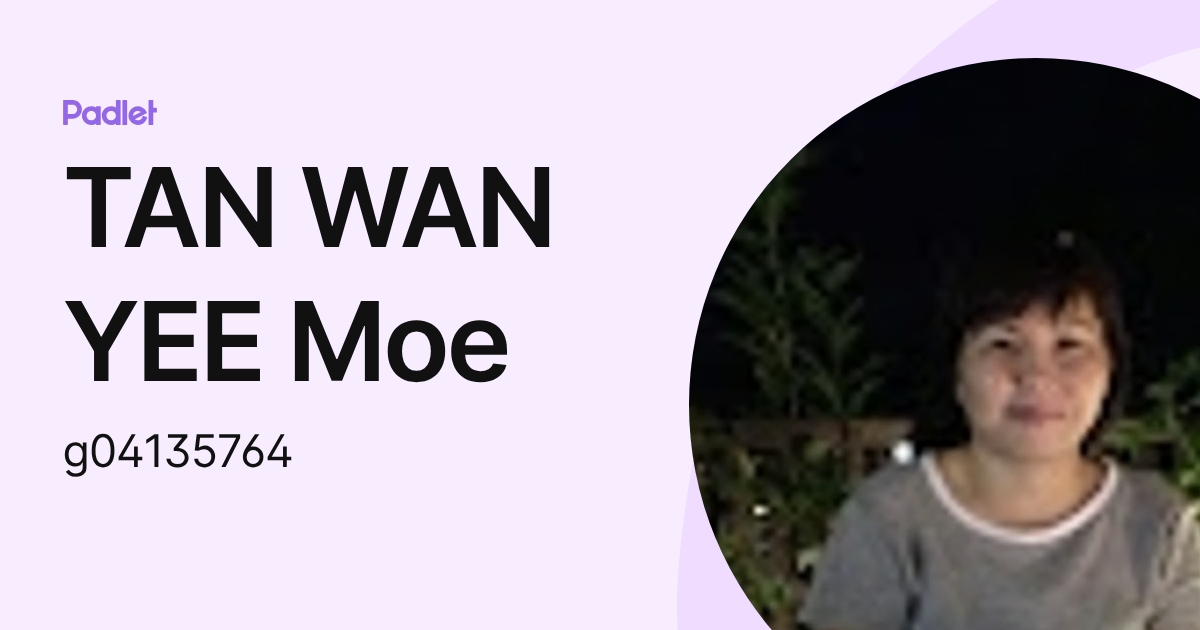 TAN WAN YEE Moe (g04135764) profile | Padlet