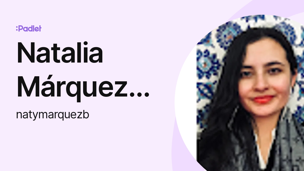 Natalia Márquez-Bustos (natymarquezb) profile | Padlet