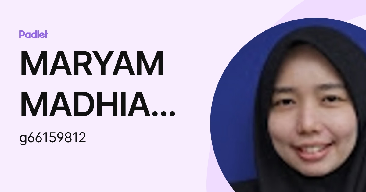 MARYAM MADHIAH BINTI AHMAD Moe (g66159812) profile | Padlet