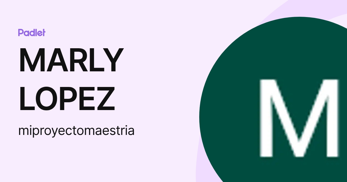 MARLY LOPEZ (miproyectomaestria) profile | Padlet