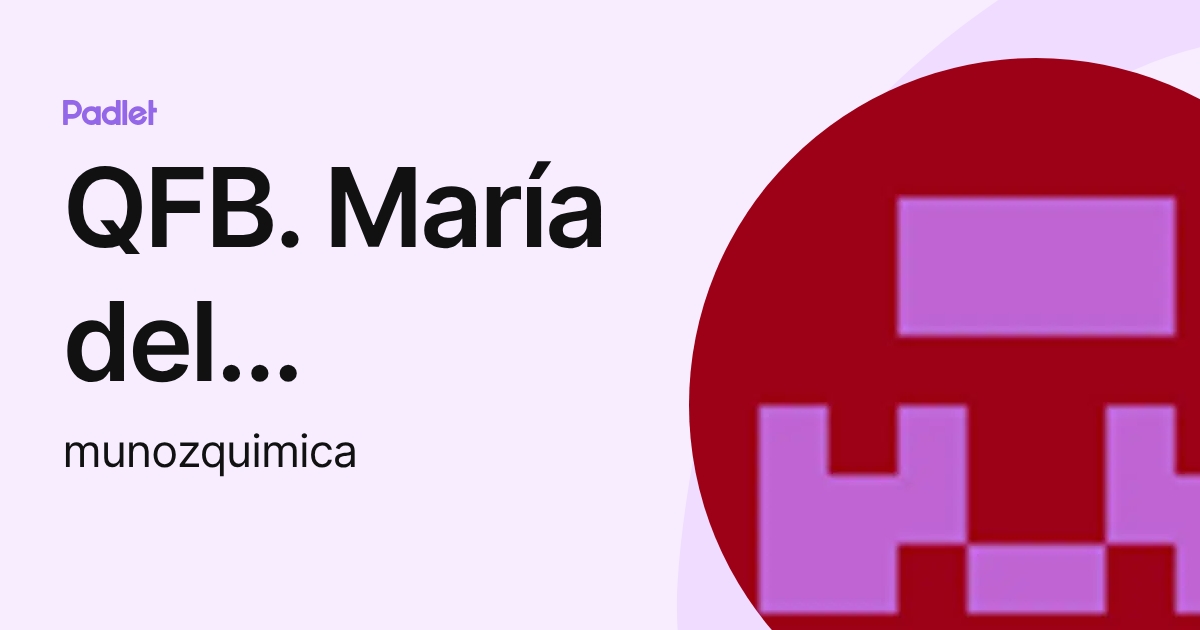 QFB. María del Carmen Ortiz R. (munozquimica) profile | Padlet