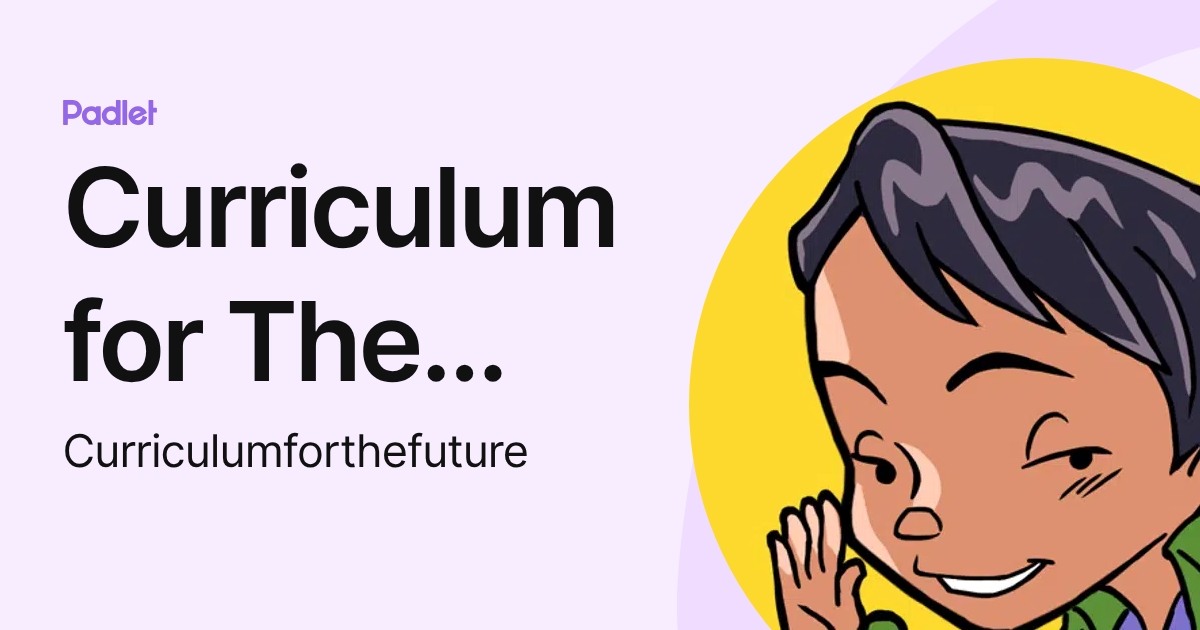 Curriculum for The Future (Curriculumforthefuture) profile | Padlet