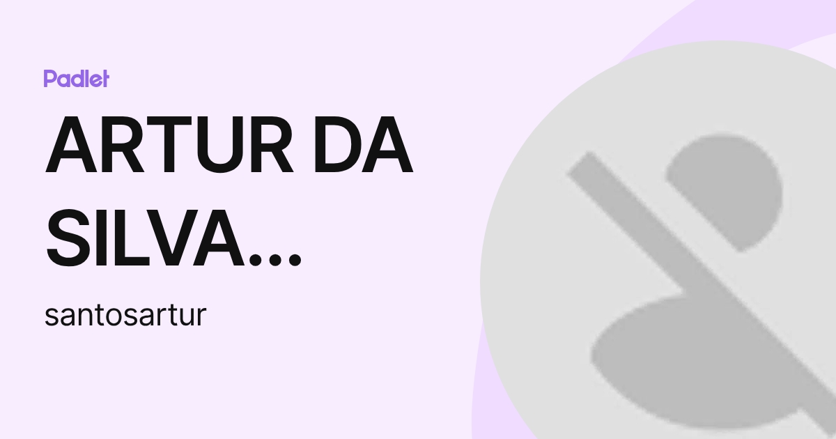ARTUR DA SILVA SANTOS (santosartur) profile | Padlet