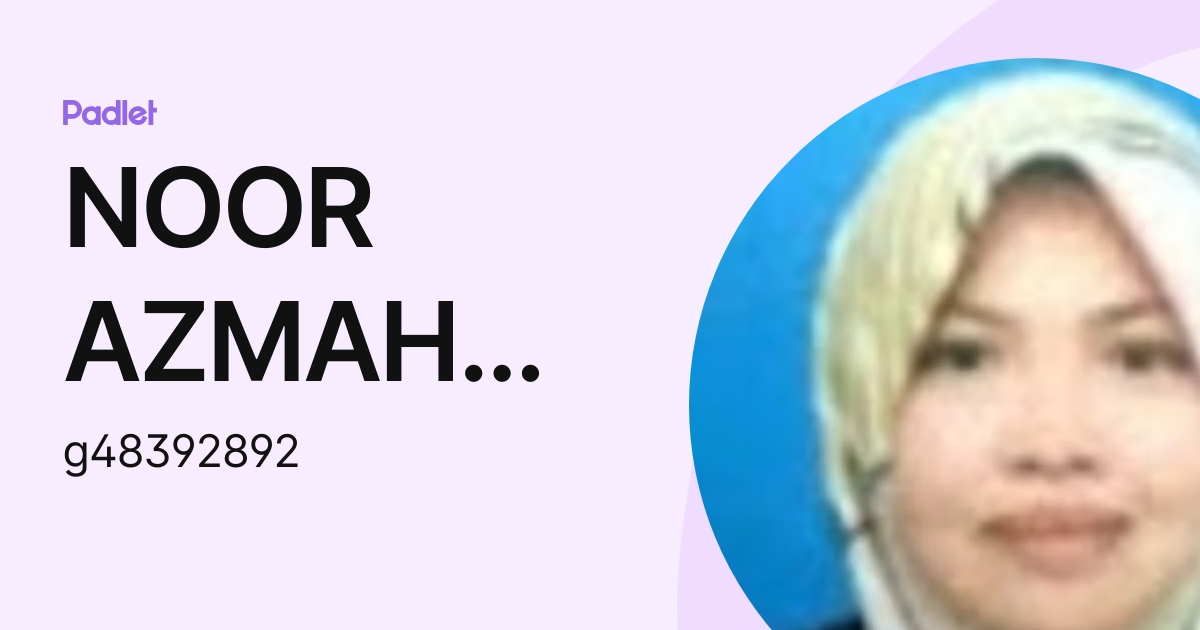 NOOR AZMAH BINTI ABDUL AZIZ Moe (g48392892) profile | Padlet
