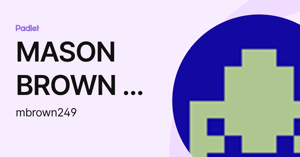 MASON BROWN - STUDENT (mbrown249) profile | Padlet