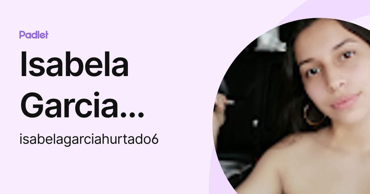 Isabela Garcia hurtado (isabelagarciahurtado6) profile | Padlet