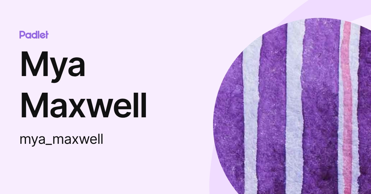 Mya Maxwell (mya_maxwell) profile | Padlet