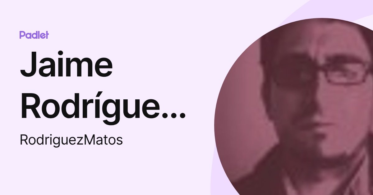 Jaime Rodríguez Matos (RodriguezMatos) profile | Padlet