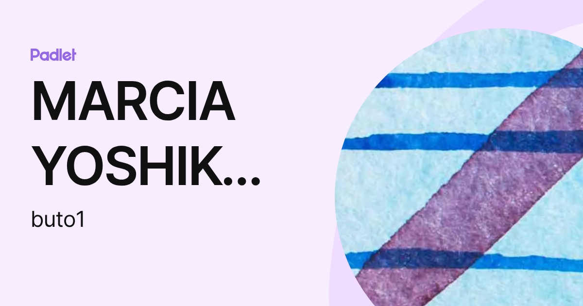 MARCIA YOSHIKO BUTO (buto1) profile | Padlet