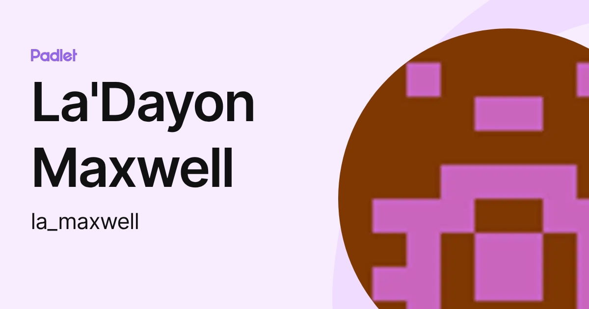 La'Dayon Maxwell (la_maxwell) profile | Padlet