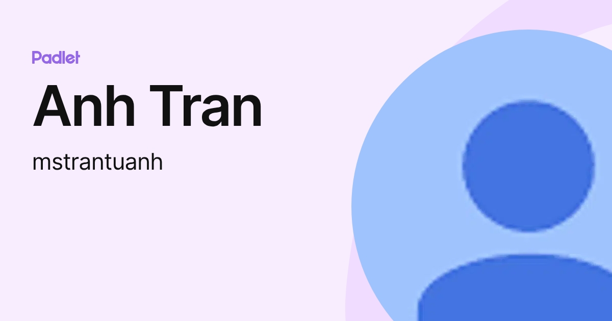 Anh Tran (mstrantuanh) profile | Padlet