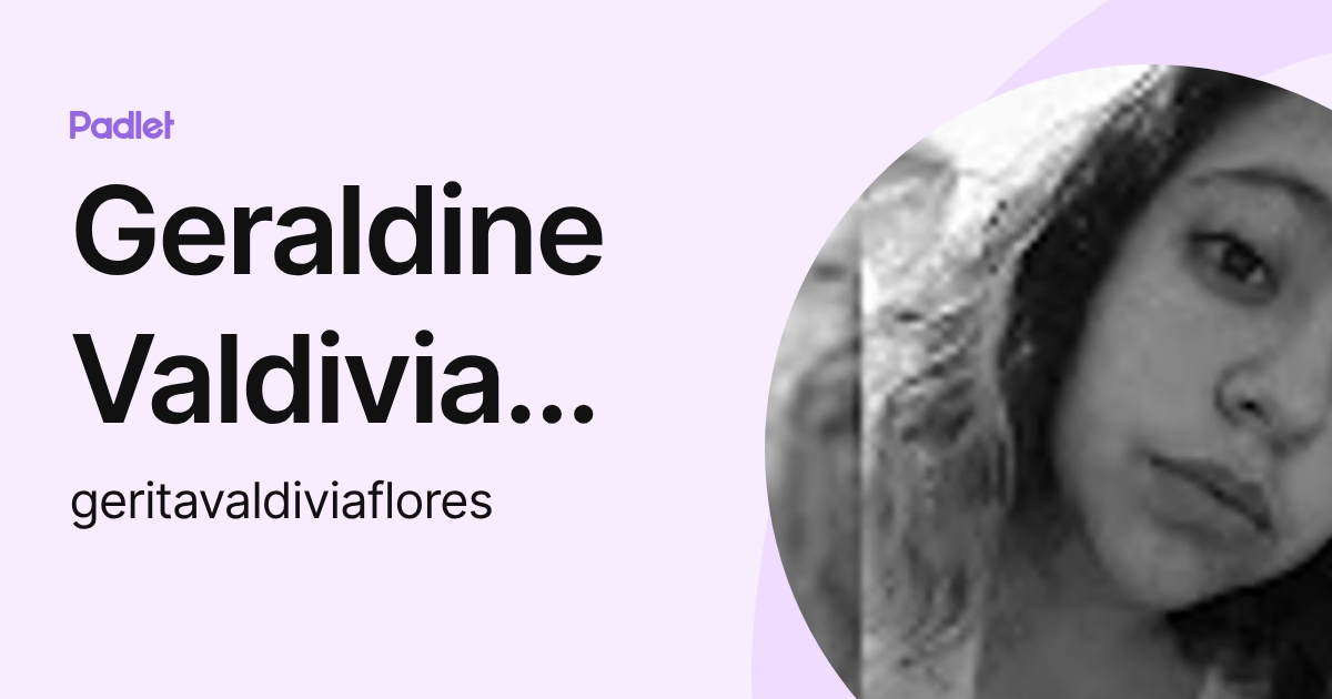 Geraldine Valdivia Flores (geritavaldiviaflores) profile | Padlet