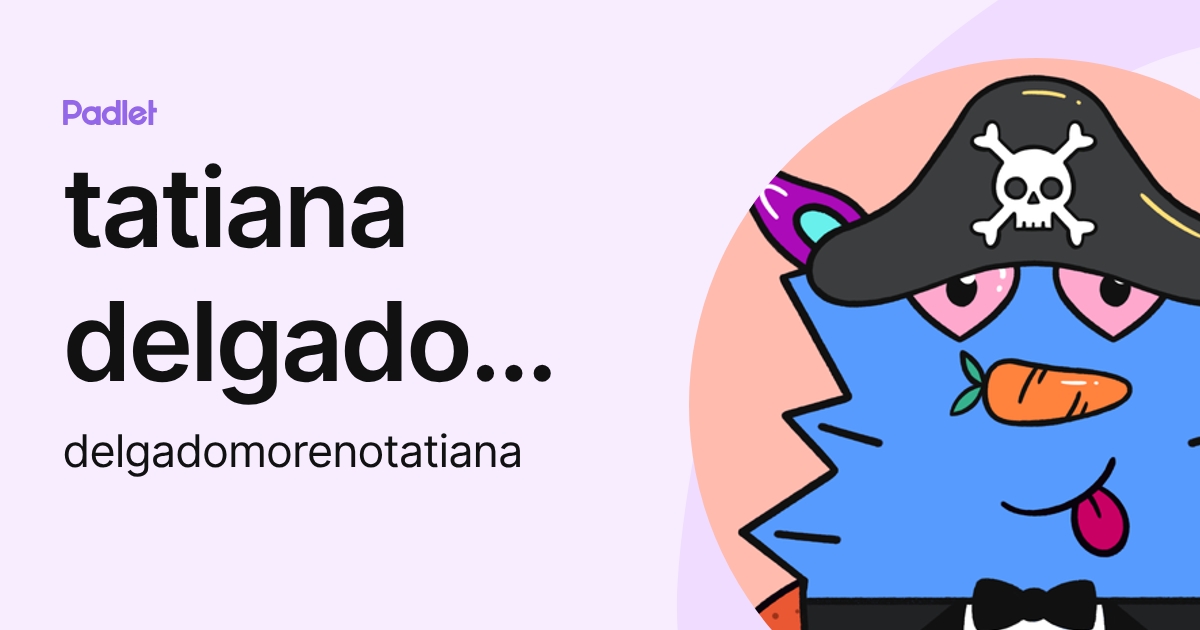 tatiana delgado moreno (delgadomorenotatiana) profile | Padlet