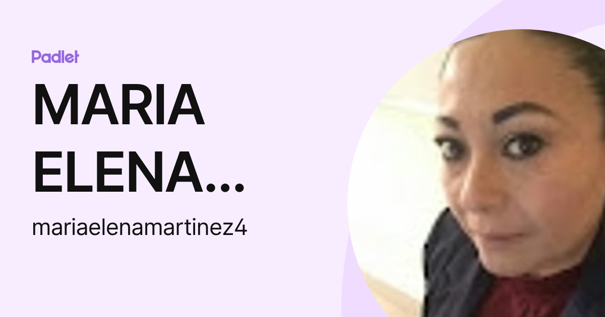 MARIA ELENA MARTINEZ RAMIREZ (mariaelenamartinez4) profile | Padlet