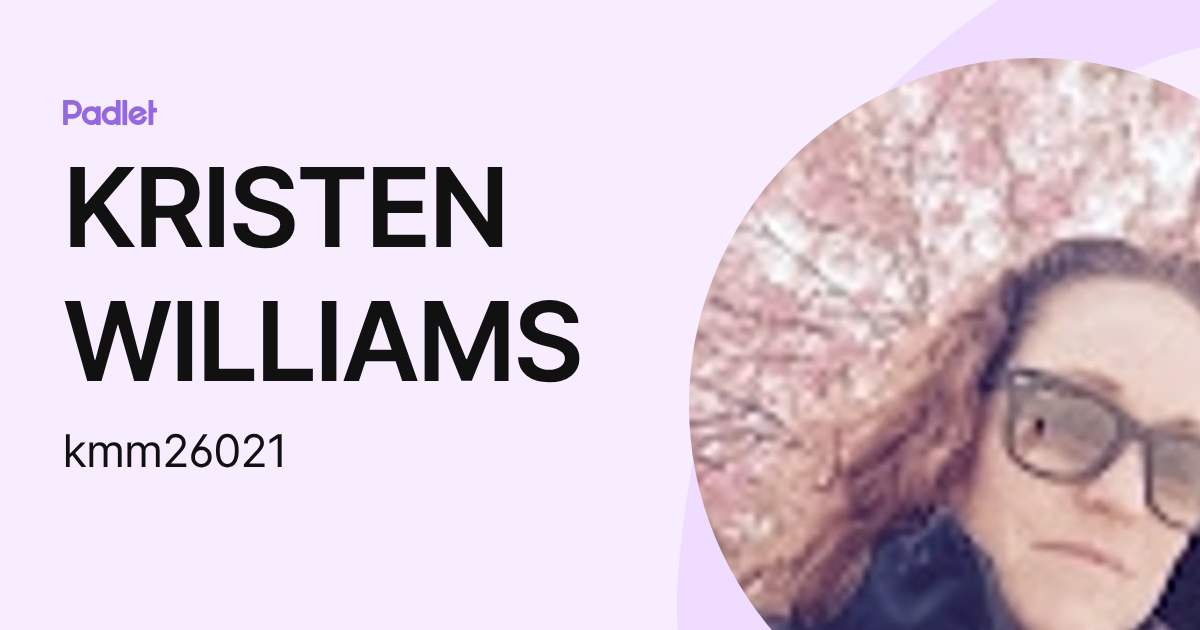 KRISTEN WILLIAMS (kmm26021) profile | Padlet