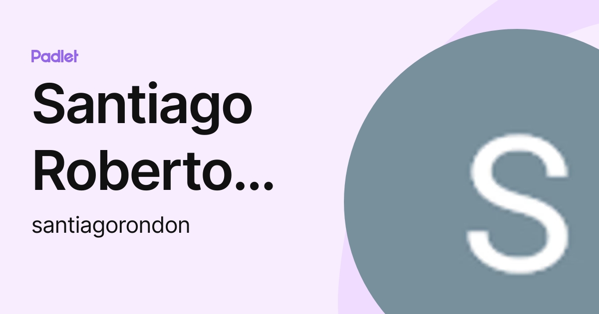 Santiago Roberto Rondón Del Carpio (santiagorondon) profile | Padlet