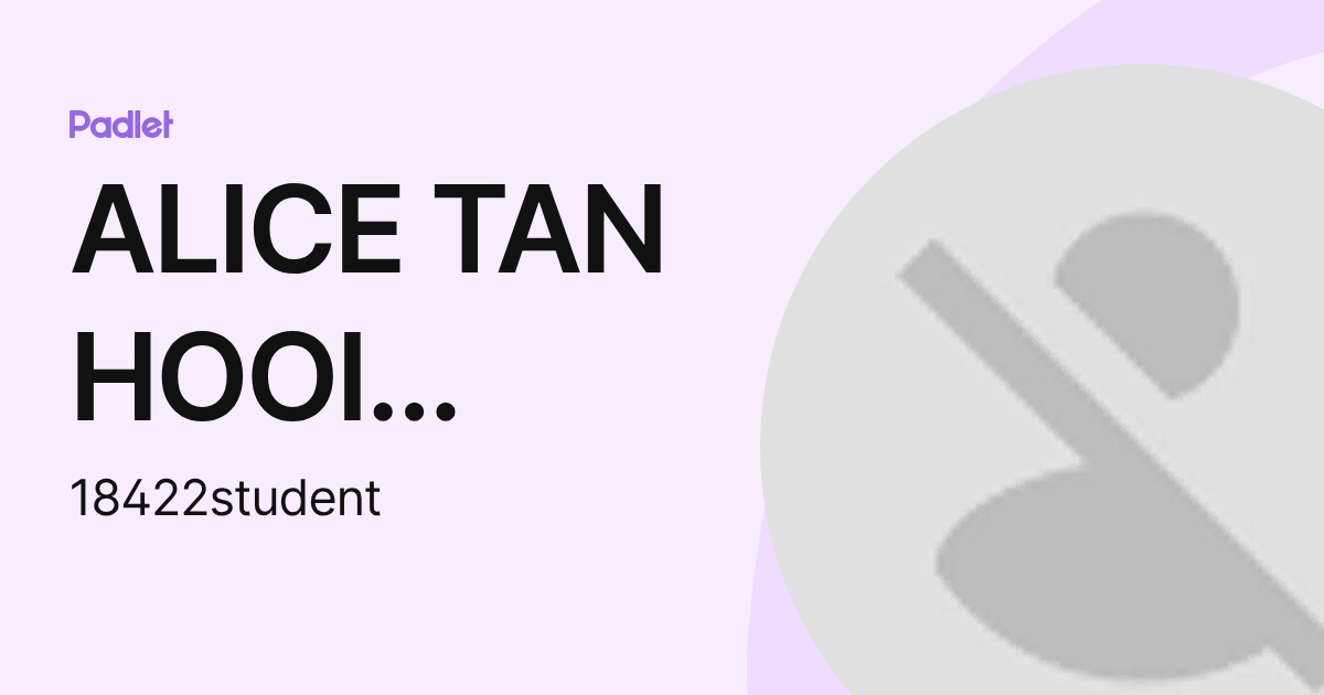 ALICE TAN HOOI XUAN 18422 (18422student) profile | Padlet