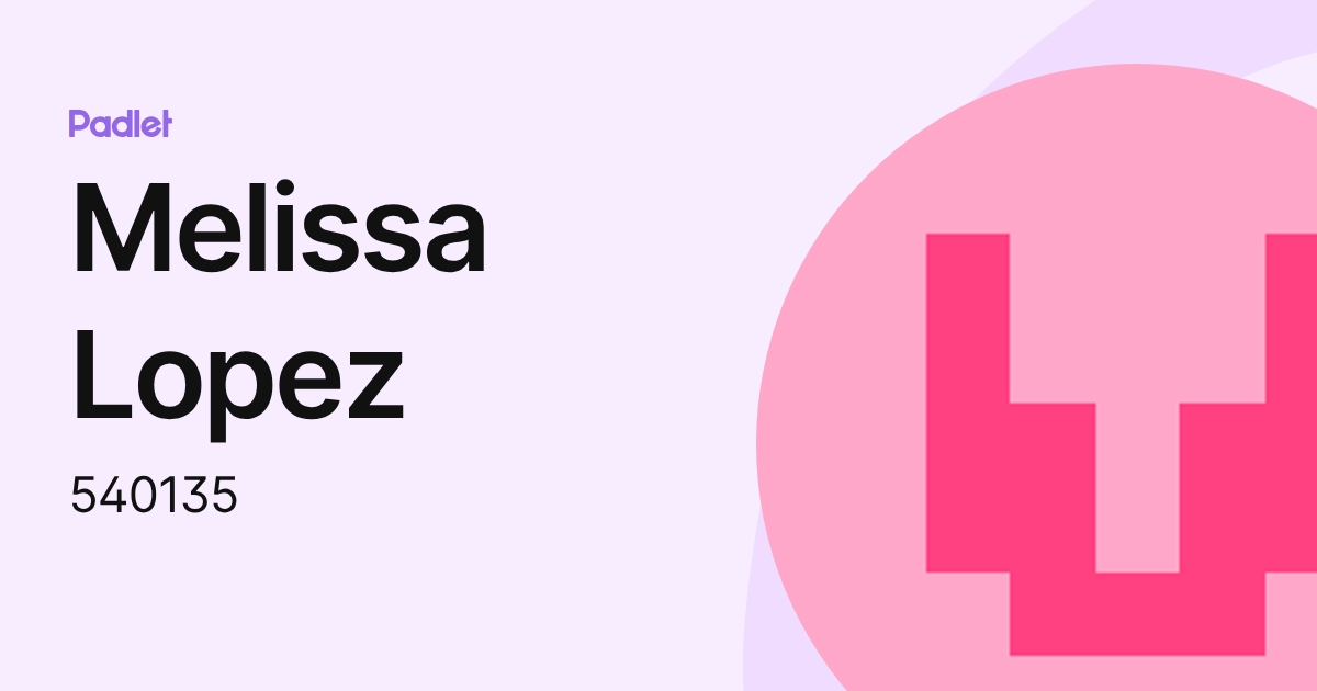 Melissa Lopez (540135) profile | Padlet
