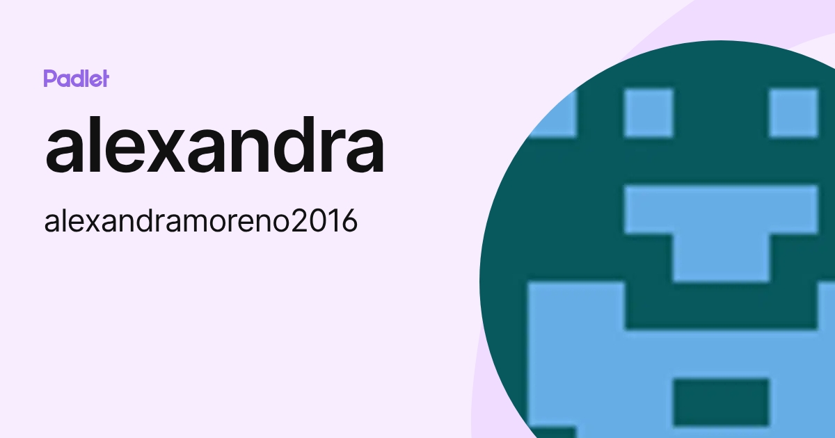 alexandra (alexandramoreno2016) profile | Padlet