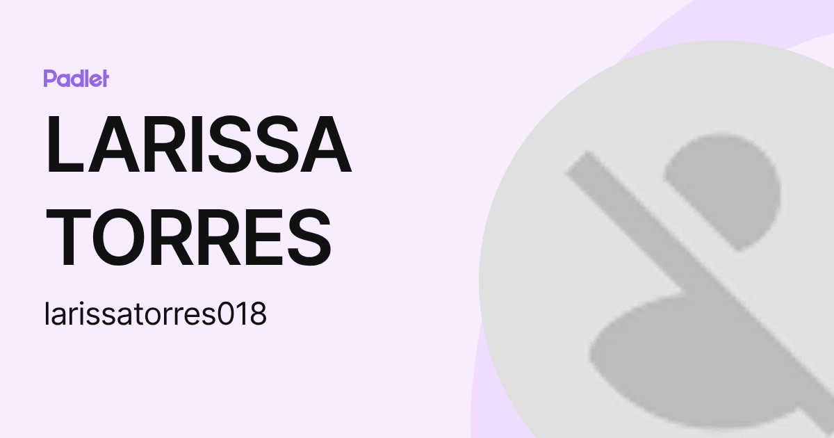 LARISSA TORRES (larissatorres018) profile | Padlet