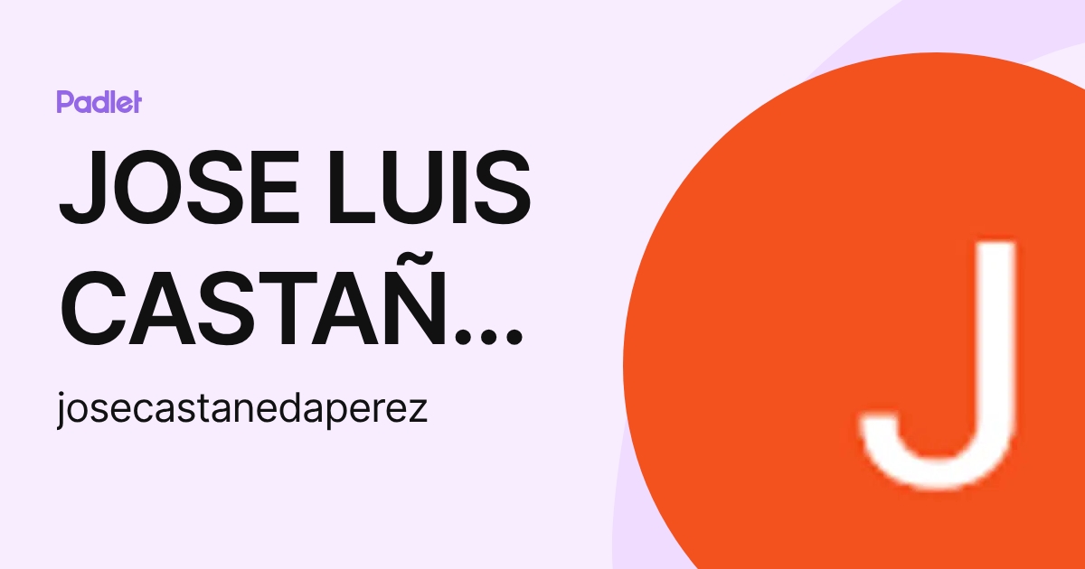 JOSE LUIS CASTAÑEDA PEREZ (josecastanedaperez) profile | Padlet