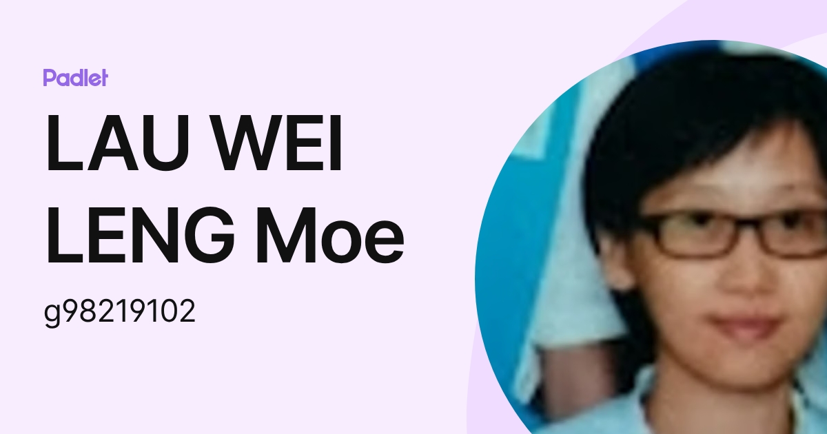 LAU WEI LENG Moe (g98219102) profile | Padlet