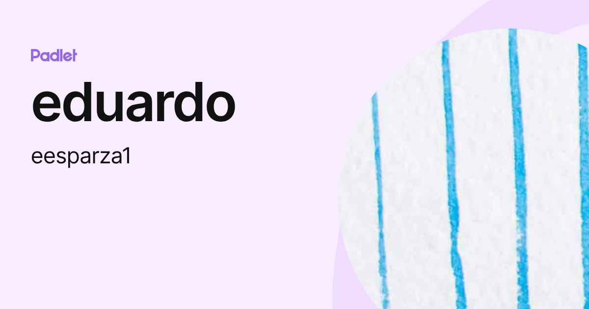 eduardo (eesparza1) profile | Padlet
