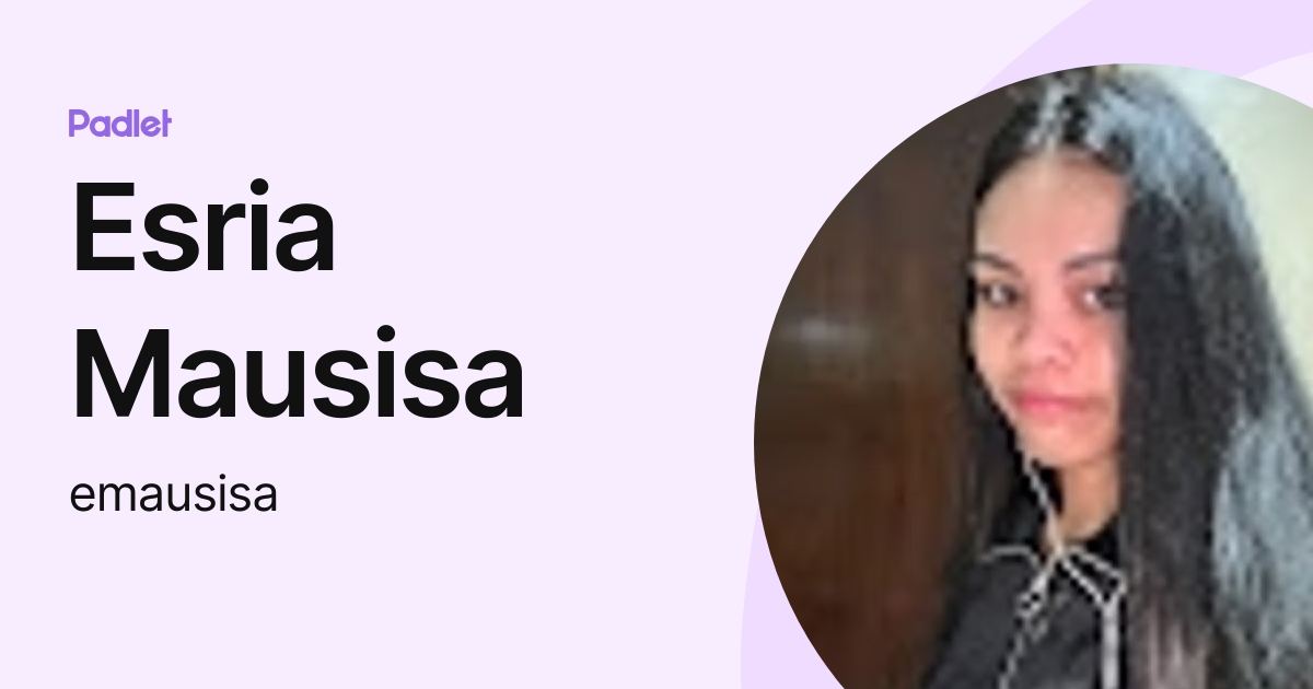 Esria Mausisa (emausisa) profile | Padlet