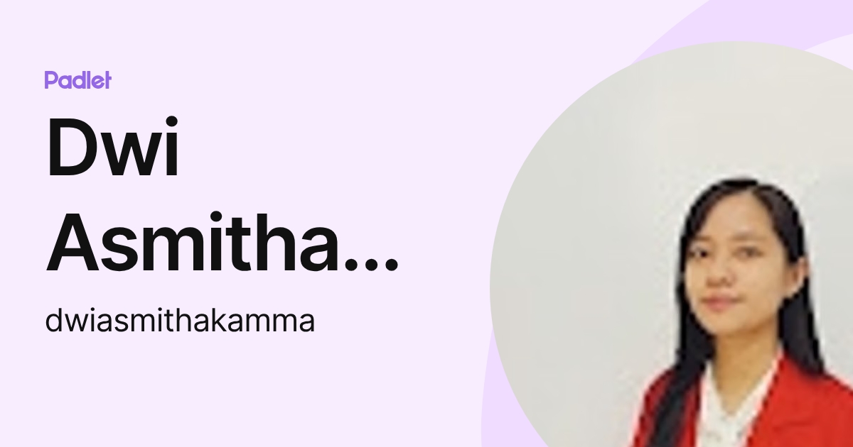 Dwi Asmitha Kamma (dwiasmithakamma) profile | Padlet