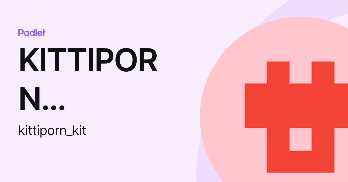 KITTIPORN KITTIPIBOONSAK (kittiporn_kit) profile | Padlet