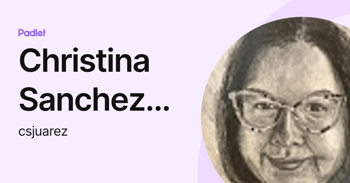Christina Sanchez Juarez (csjuarez) profile | Padlet