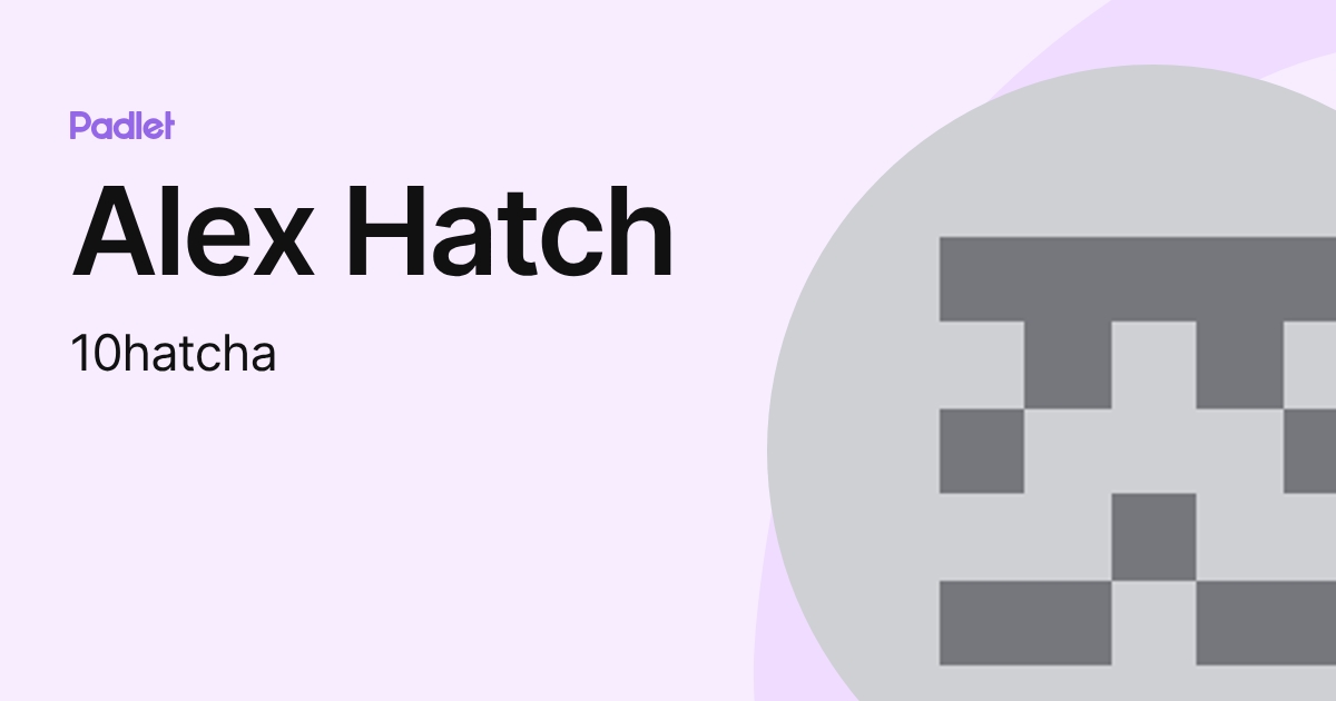 Alex Hatch (10hatcha) profile | Padlet