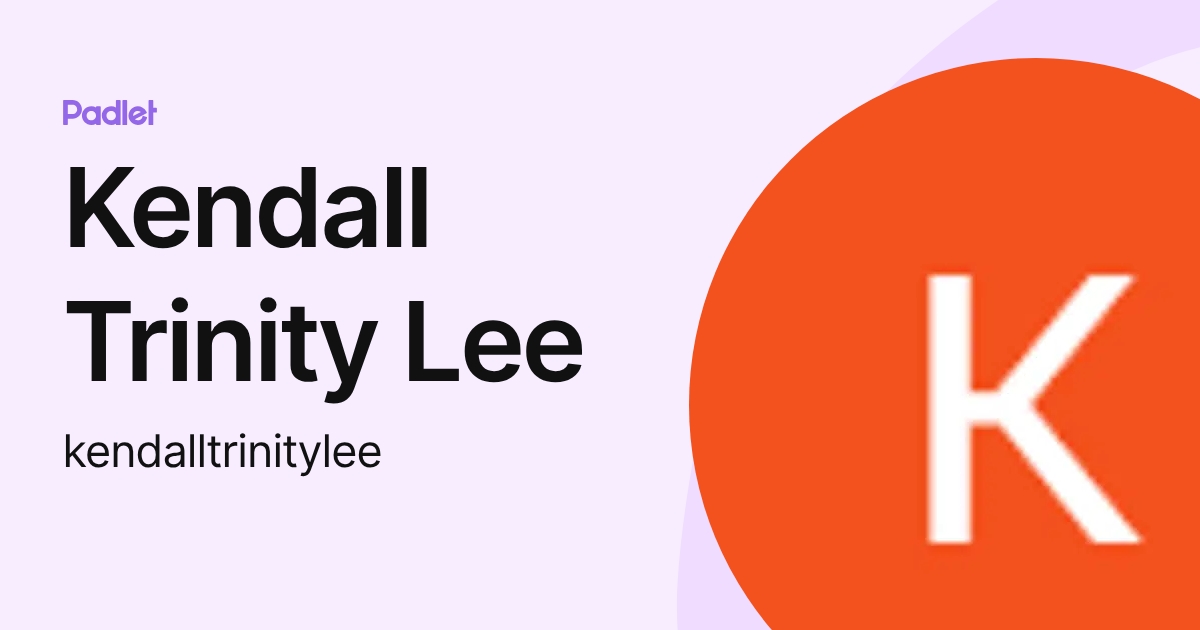 Kendall Trinity Lee (kendalltrinitylee) profile | Padlet