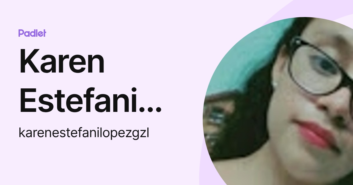 Karen Estefani Lopez Gonzalez (karenestefanilopezgzl) profile | Padlet