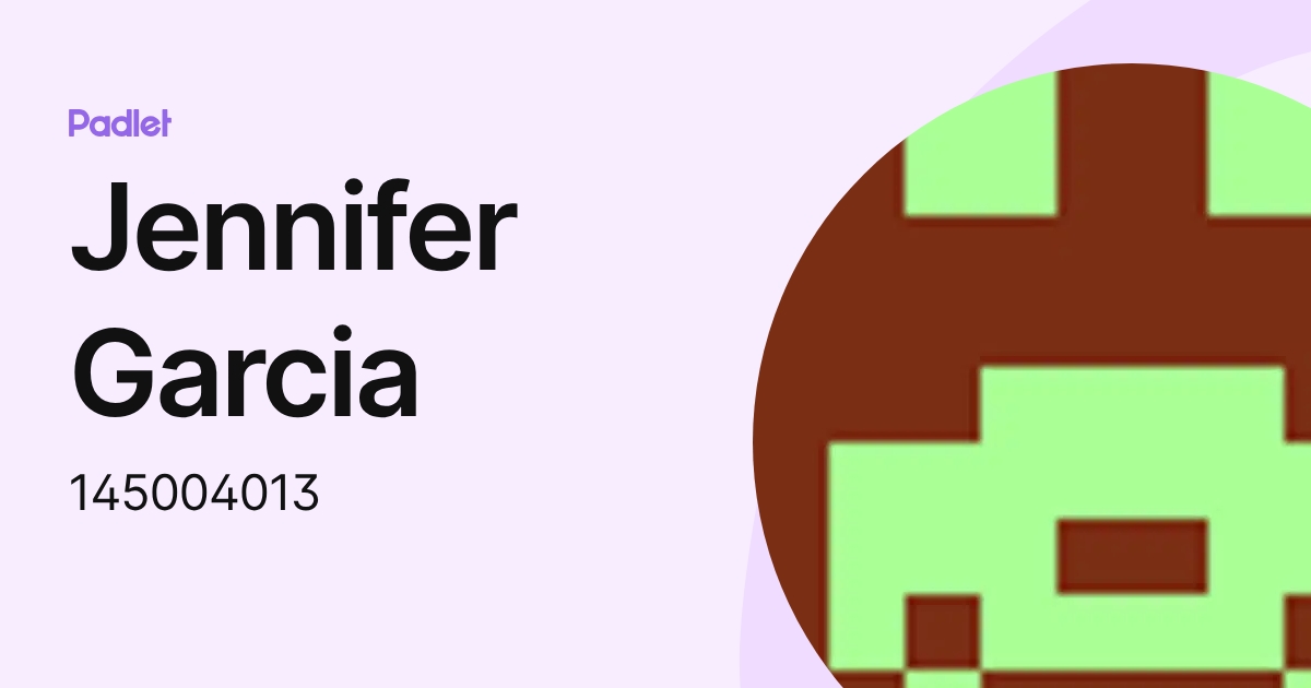 Jennifer Garcia (145004013) profile | Padlet
