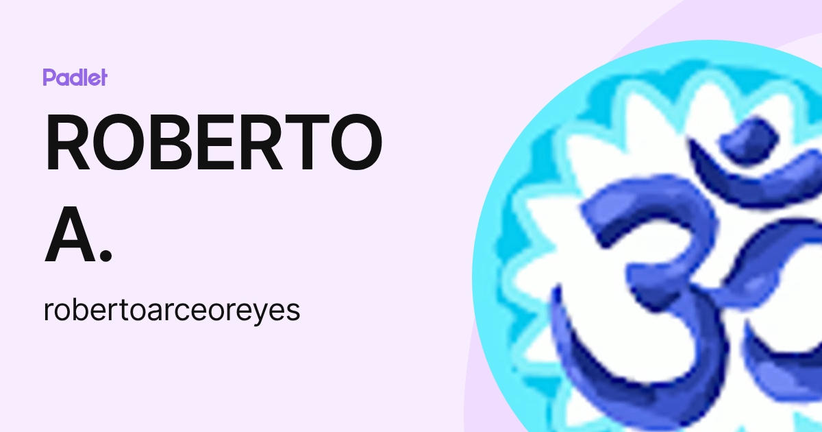 ROBERTO A. (robertoarceoreyes) profile | Padlet