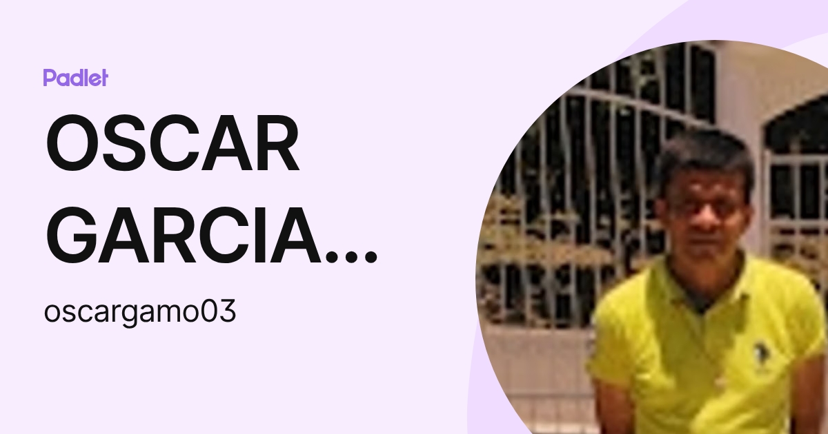 OSCAR GARCIA MARTINEZ (oscargamo03) profile | Padlet