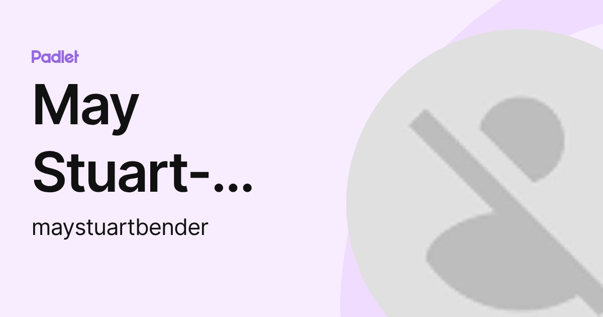 May Stuart-Bender (maystuartbender) profile | Padlet