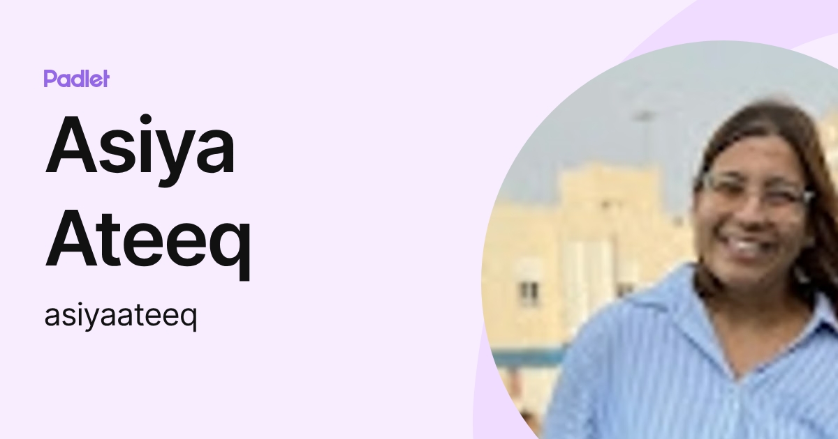 Asiya Ateeq (asiyaateeq) profile | Padlet