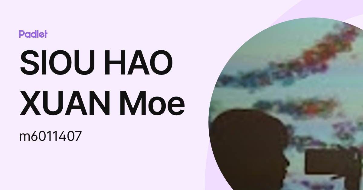 SIOU HAO XUAN Moe (m6011407) profile | Padlet