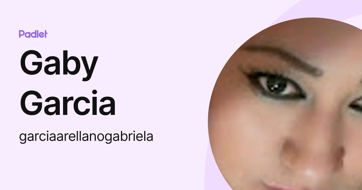 Gaby Garcia (garciaarellanogabriela) profile | Padlet