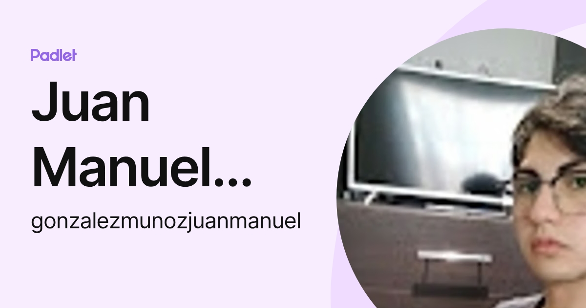 Juan Manuel González Muñoz (gonzalezmunozjuanmanuel) profile | Padlet
