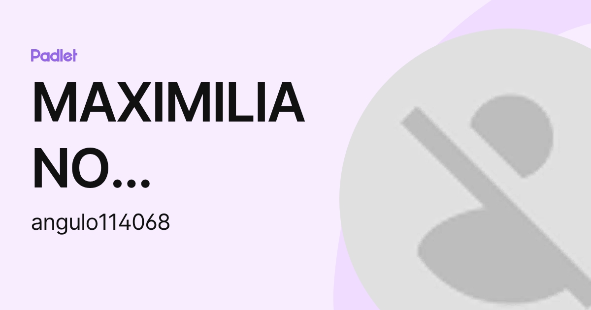 MAXIMILIANO ANGULO DEL CASTILLO (angulo114068) profile | Padlet