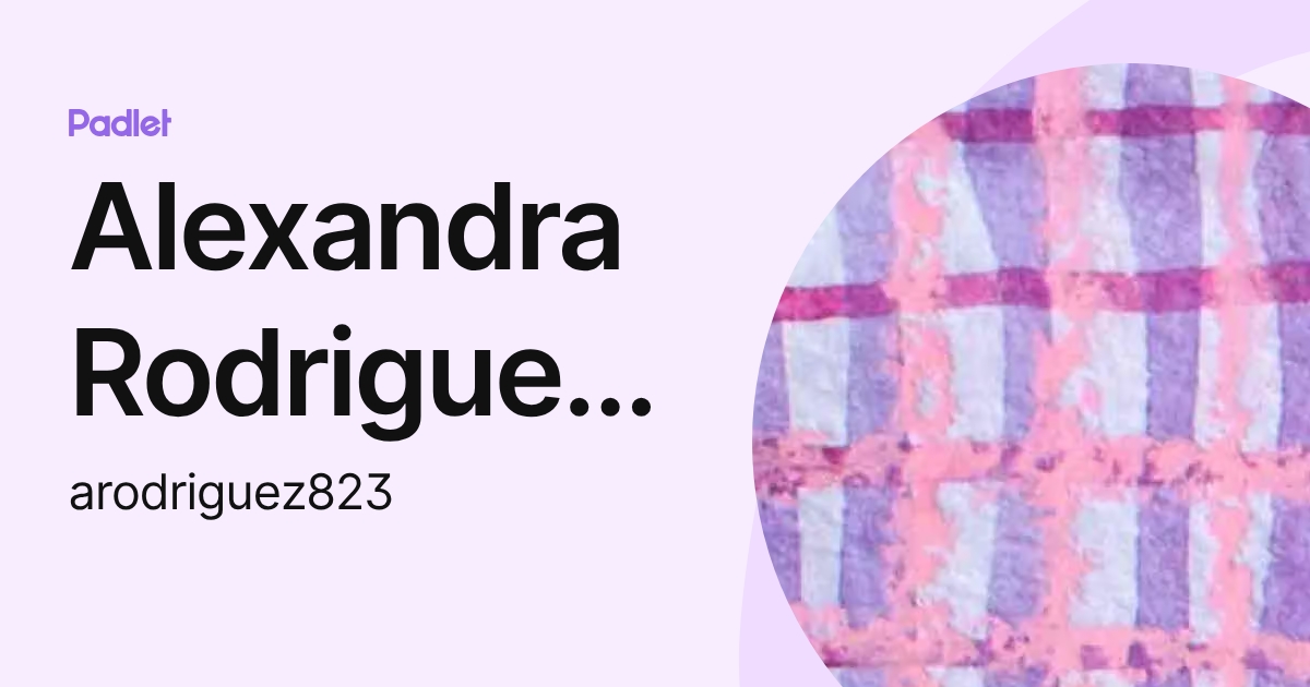 Alexandra Rodriguez - Student (arodriguez823) profile | Padlet