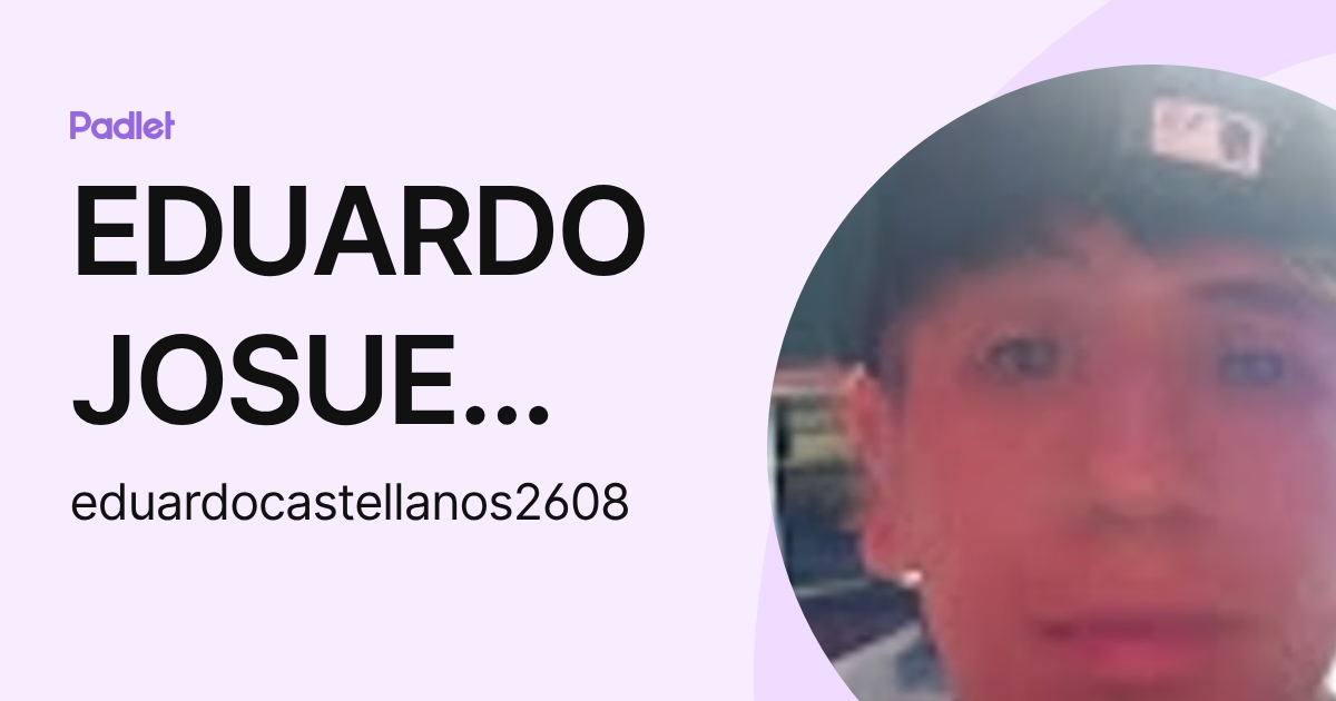 EDUARDO JOSUE CASTELLANOS DAVALOS (eduardocastellanos2608) profile | Padlet