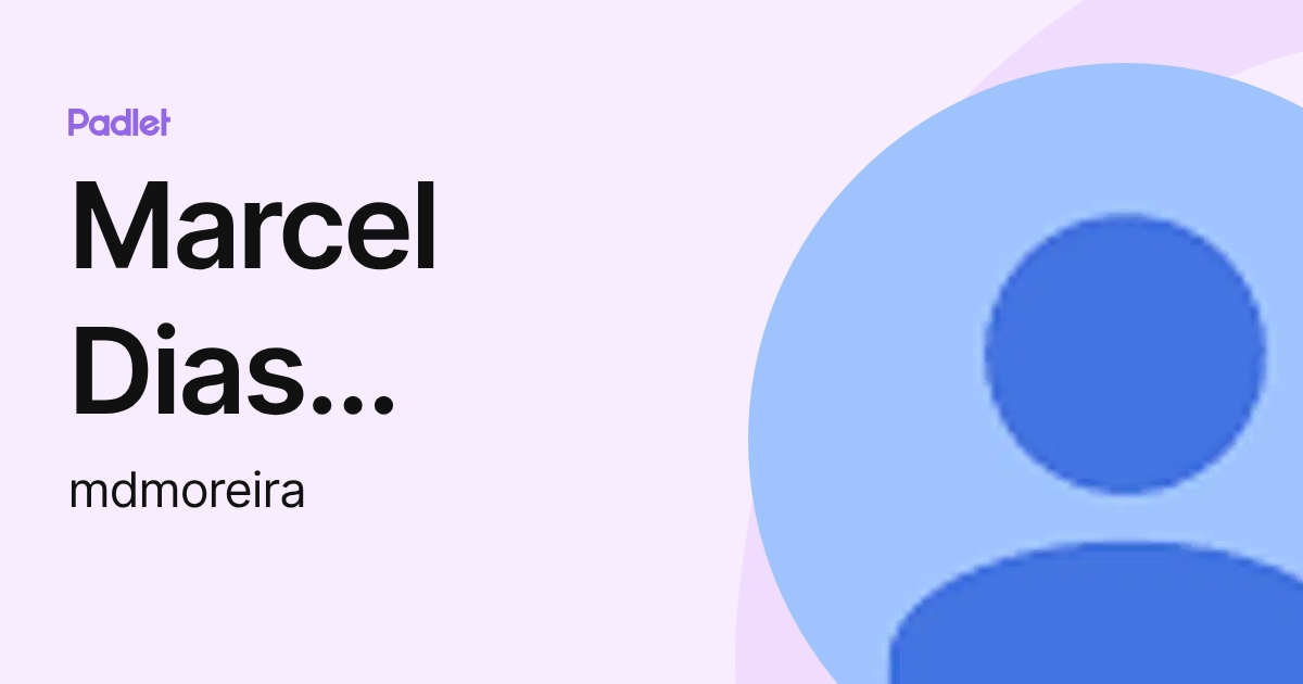 Marcel Dias Moreira (mdmoreira) profile | Padlet