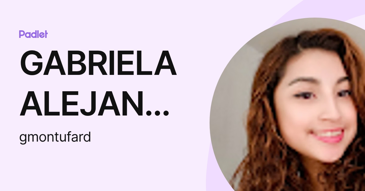 GABRIELA ALEJANDRA MONTUFAR DIAZ (gmontufard) profile | Padlet
